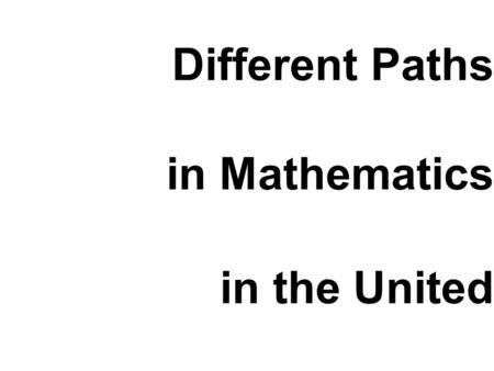 Different Paths in Mathematics in the United. and Similar Problems Education Reform States and China.