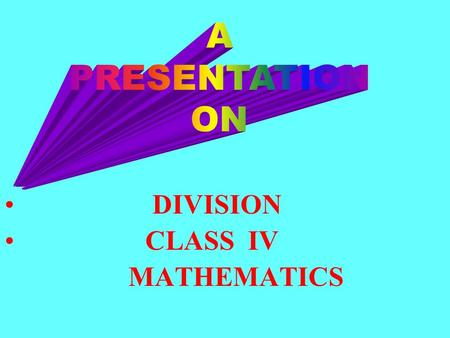 DIVISION CLASS IV MATHEMATICS In division,the number that we divide is called thedividend. The number by which we divide is called the divisor. The answer.