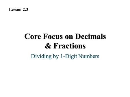 Core Focus on Decimals & Fractions Lesson 2.3. Warm-Up 1. 32 × 5 = 2.21 × __ = 84 3. Maria split 20 cookies evenly on plates 4 for her friends. How many.