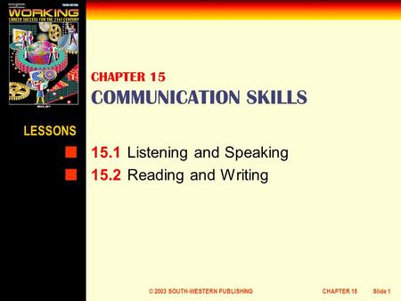 © 2003 SOUTH-WESTERN PUBLISHINGCHAPTER 15Slide 1 CHAPTER 15 COMMUNICATION SKILLS 15.1Listening and Speaking 15.2Reading and Writing LESSONS.