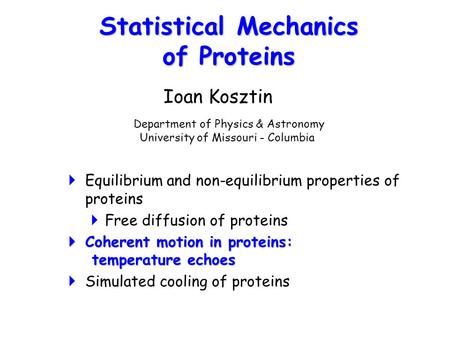 Statistical Mechanics of Proteins  Equilibrium and non-equilibrium properties of proteins  Free diffusion of proteins  Coherent motion in proteins: