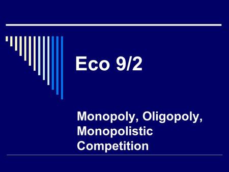 Eco 9/2 Monopoly, Oligopoly, Monopolistic Competition.