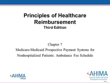 © 2011 Principles of Healthcare Reimbursement Third Edition Chapter 7 Medicare-Medicaid Prospective Payment Systems for Nonhospitalized Patients: Ambulance.