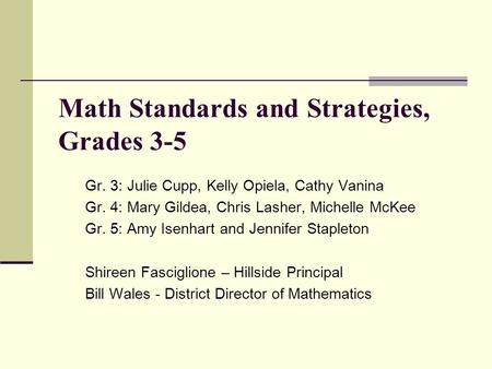 Math Standards and Strategies, Grades 3-5 Gr. 3: Julie Cupp, Kelly Opiela, Cathy Vanina Gr. 4: Mary Gildea, Chris Lasher, Michelle McKee Gr. 5: Amy Isenhart.