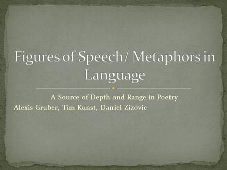 A Source of Depth and Range in Poetry Alexis Gruber, Tim Kunst, Daniel Zizovic.