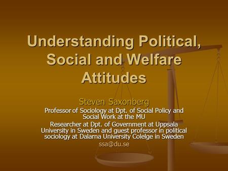 Understanding Political, Social and Welfare Attitudes Steven Saxonberg Professor of Sociology at Dpt. of Social Policy and Social Work at the MU Researcher.