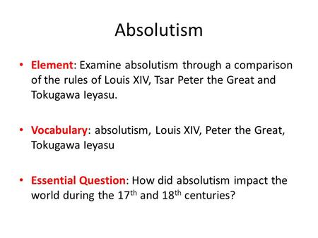 Absolutism Element: Examine absolutism through a comparison of the rules of Louis XIV, Tsar Peter the Great and Tokugawa Ieyasu. Vocabulary: absolutism,