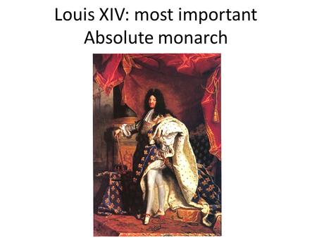 Louis XIV: most important Absolute monarch. Different ways kings gained absolute power: Spain: (Charles V, Phillip II) used Catholic Church and Divine.