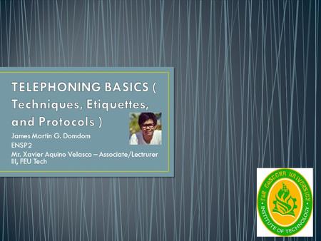 James Martin G. Domdom ENSP2 Mr. Xavier Aquino Velasco – Associate/Lectrurer III, FEU Tech.