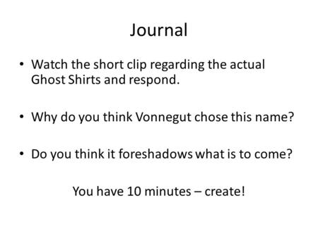 Journal Watch the short clip regarding the actual Ghost Shirts and respond. Why do you think Vonnegut chose this name? Do you think it foreshadows what.