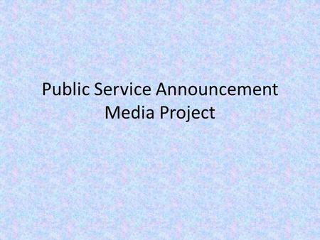 Public Service Announcement Media Project. Project Description You will be putting together a 0:30 to 1:00 clip using Animoto that tells about your issue.