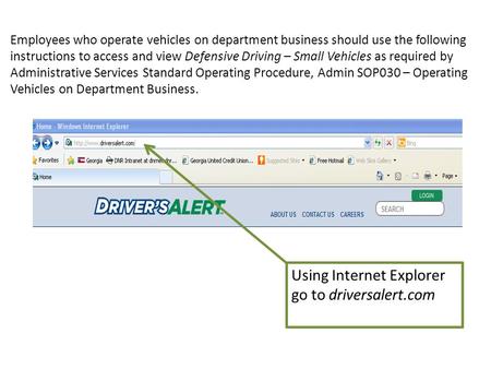 Using Internet Explorer go to driversalert.com Employees who operate vehicles on department business should use the following instructions to access and.