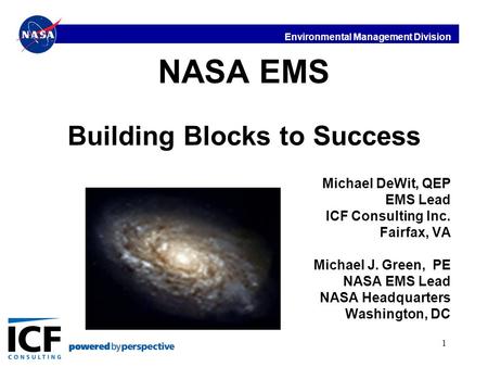 Environmental Management Division 1 NASA EMS Building Blocks to Success Michael DeWit, QEP EMS Lead ICF Consulting Inc. Fairfax, VA Michael J. Green, PE.