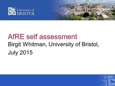 AfRE self assessment Birgit Whitman, University of Bristol, July 2015.