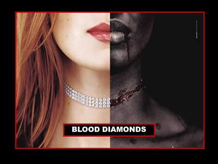 BLOOD DIAMONDS. Diamonds symbolize wealth, love, and grace around the world In several African nations they have been a means to power a reason to terrorize.