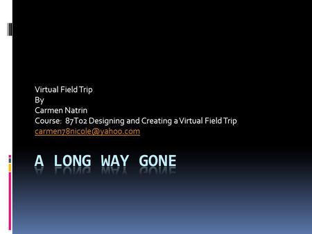 Virtual Field Trip By Carmen Natrin Course: 87T02 Designing and Creating a Virtual Field Trip