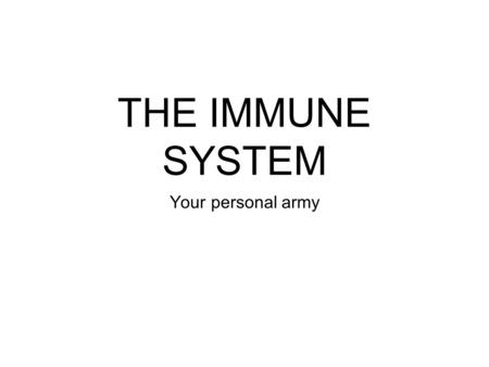 THE IMMUNE SYSTEM Your personal army.