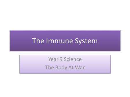 The Immune System Year 9 Science The Body At War Year 9 Science The Body At War.