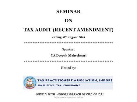 SEMINAR ON TAX AUDIT (RECENT AMENDMENT) Friday, 8 th August 2014 **************************************************** Speaker : CA Deepak Maheshwari ****************************************************