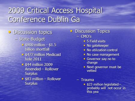 2009 Critical Access Hospital Conference Dublin Ga Discussion topics Discussion topics –State Budget $900 million - $1.5 billion shortfall $900 million.