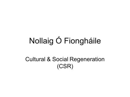 Nollaig Ó Fiongháile Cultural & Social Regeneration (CSR)