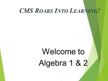 CMS R OARS I NTO L EARNING ! Welcome to Algebra 1 & 2.