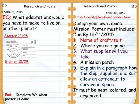 115 12/08-09, 2015 115 12/08-09, 2015 Starter 12/08 Design your own Space Mission. Poster must include: Due By 12/11/2015 1.Name of craft/suit 2.Where.