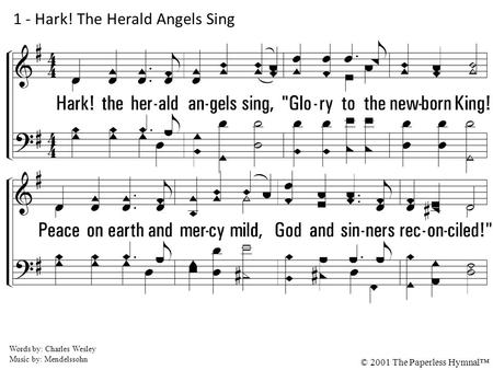 1. Hark! the herald an-gels sing, Glory to the newborn King! Peace on earth and mercy mild, God and sinners reconciled. Joyful all ye nations rise; Join.