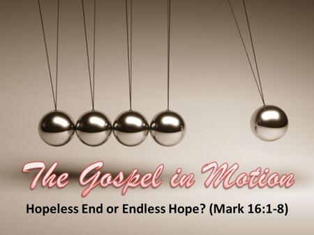 Hopeless End or Endless Hope? (Mark 16:1-8). “Don’t be alarmed. You are looking for Jesus the Nazarene, who was crucified. He has risen! SEE the place.