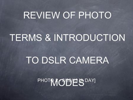 REVIEW OF PHOTO TERMS & INTRODUCTION TO DSLR CAMERA MODES PHOTO 2 - 8/20/13 [A DAY]