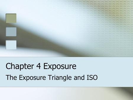 Chapter 4 Exposure The Exposure Triangle and ISO.