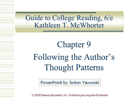 © 2003 Pearson Education, Inc., Publishing as Longman Publishers Guide to College Reading, 6/e Kathleen T. McWhorter Chapter 9 Following the Author’s Thought.