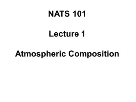 NATS 101 Lecture 1 Atmospheric Composition. 100 km a  6500 km C = 2  a  4.084 x 10 4 km Ratio: Height/ Length is 100/(4.084 x 10 4 )  2.45 x 10 -3.