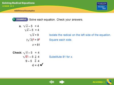 4 = 4 Solve each equation. Check your answers. a. x – 5 = 4 x – 5 = 4