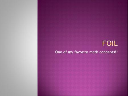 One of my favorite math concepts!!.  How do you solve this:  5x 2 (3x + 7)Distribute!! 15x 3 + 35x 2  How about this one:  (3x + 7)(x 2 + x – 4)Distribute!!!