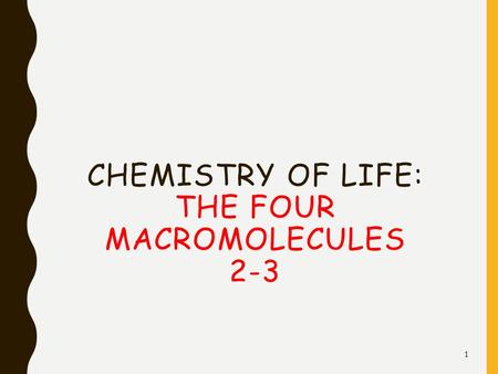 CHEMISTRY OF LIFE: THE FOUR MACROMOLECULES 2-3 1.