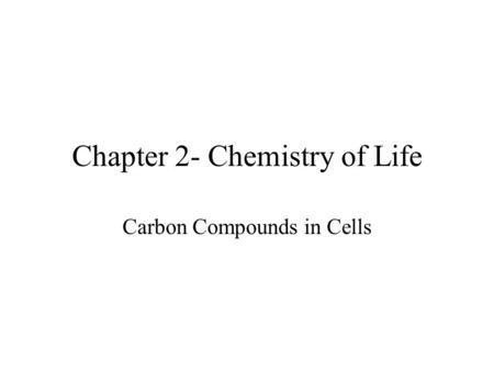 Chapter 2- Chemistry of Life Carbon Compounds in Cells.