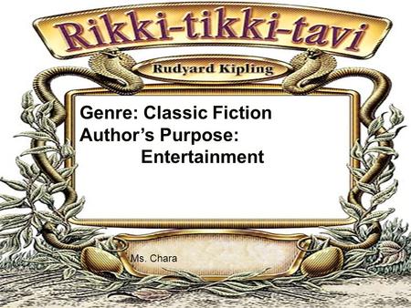 Genre: Classic Fiction Author’s Purpose: Entertainment Ms. Chara.