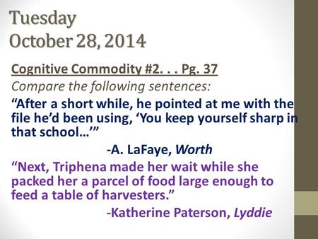 Tuesday October 28, 2014 Cognitive Commodity #2... Pg. 37 Compare the following sentences: “After a short while, he pointed at me with the file he’d been.