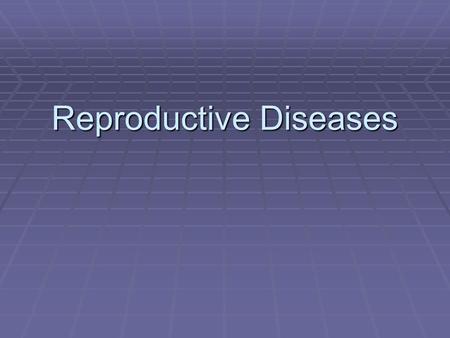 Reproductive Diseases. DISEASES OF the reproductive organs  In cattle usually develop so gradually that they go unrecognized until the disease is well.