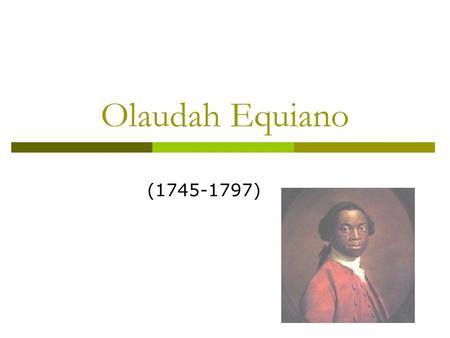 Olaudah Equiano (1745-1797). Olaudah Equiano  Among the tradition of slave narratives, Equiano's is considered a remarkable achievement since the autobiographical.