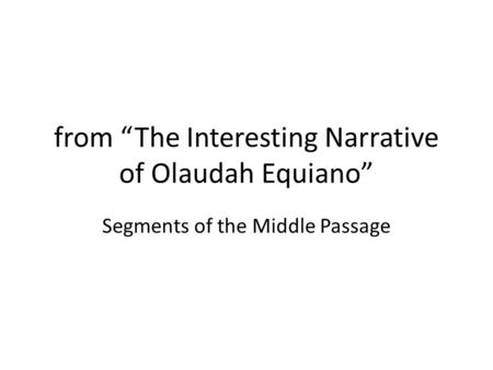 From “The Interesting Narrative of Olaudah Equiano” Segments of the Middle Passage.