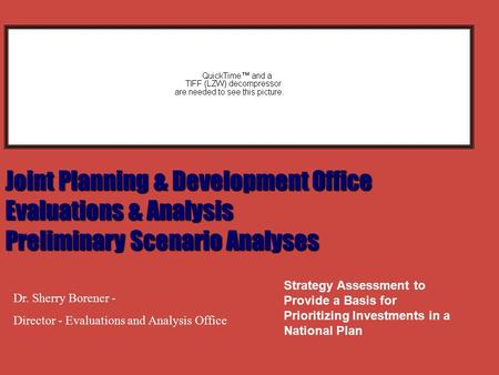 Joint Planning & Development Office Evaluations & Analysis Preliminary Scenario Analyses Strategy Assessment to Provide a Basis for Prioritizing Investments.