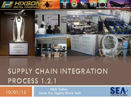 Nick Sykes Lean Six Sigma Black Belt 10/01/12. Company Overview  Awarded SEA’s Leadership & Culture, Leadership Excellence, Supply Chain Innovation,