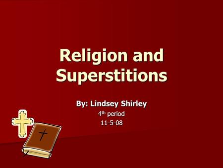 Religion and Superstitions By: Lindsey Shirley 4 th period 11-5-08.