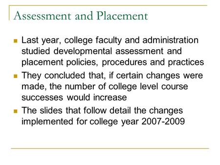 Assessment and Placement Last year, college faculty and administration studied developmental assessment and placement policies, procedures and practices.