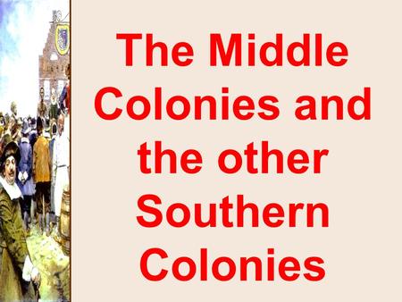 The Middle Colonies and the other Southern Colonies.