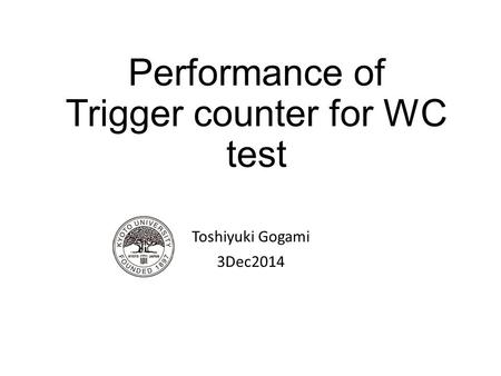 Performance of Trigger counter for WC test Toshiyuki Gogami 3Dec2014.