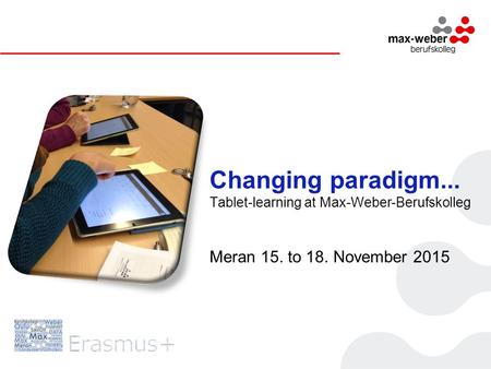 Changing paradigm... Tablet-learning at Max-Weber-Berufskolleg Meran 15. to 18. November 2015.