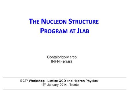 Contalbrigo Marco INFN Ferrara ECT* Workshop - Lattice QCD and Hadron Physics 15 th January 2014, Trento.